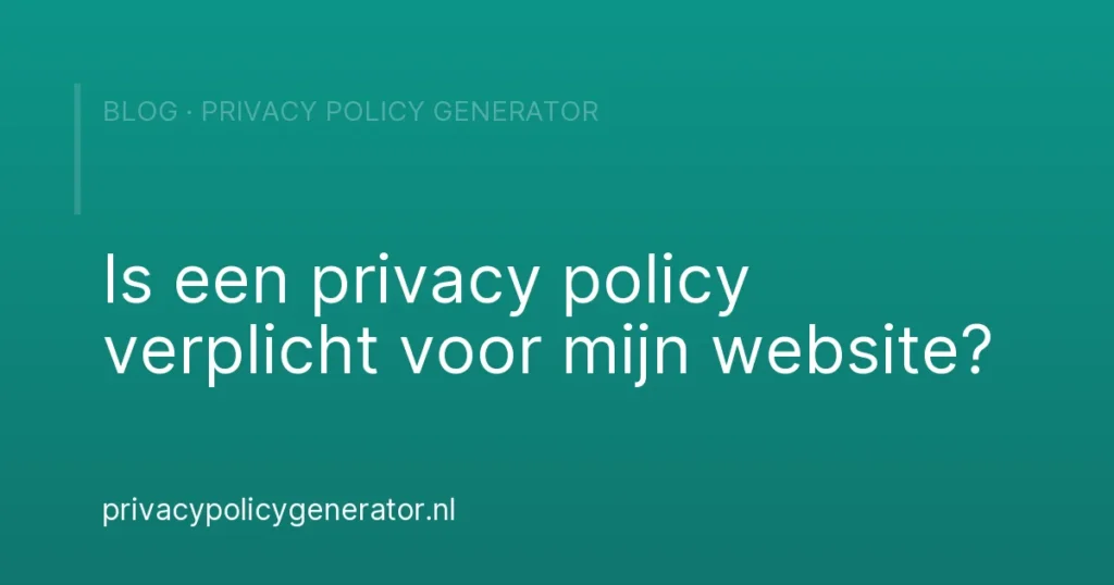 Is een privacy policy verplicht voor mijn website? – Privacy Policy Generator