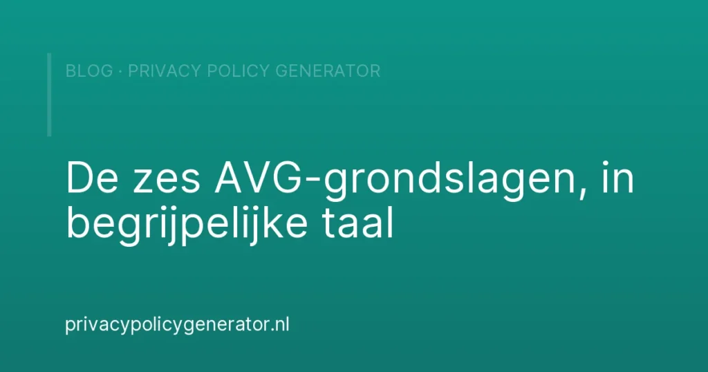 De zes AVG-grondslagen, in begrijpelijke taal – Privacy Policy Generator