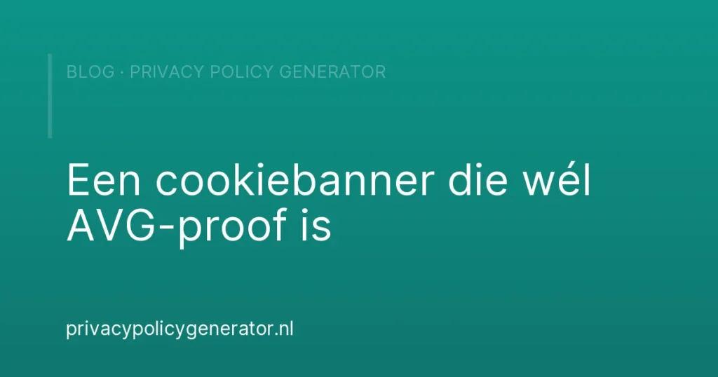 Een cookiebanner die wél AVG-proof is – Privacy Policy Generator