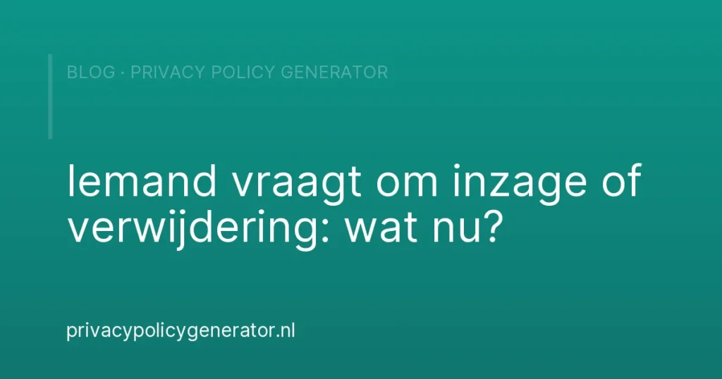 Iemand vraagt om inzage of verwijdering: wat nu? – Privacy Policy Generator